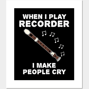 When I Play Recorder I Make People Cry Posters and Art